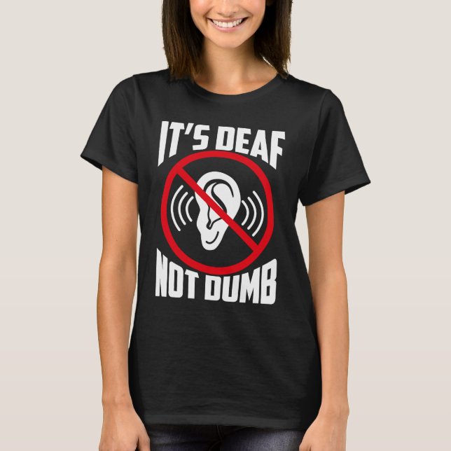 It's Deaf Not Dumb Deaf Awareness T-Shirt (Front)