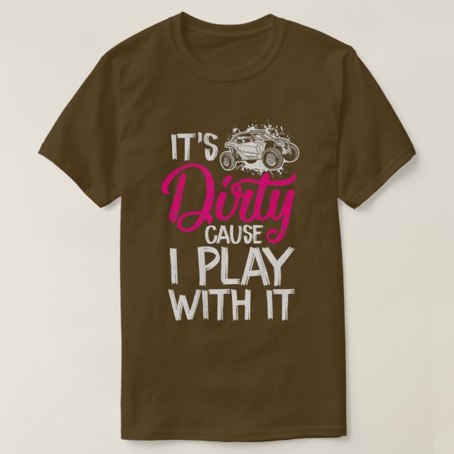 Its Dirty Cause I Play With It Off Roading UTV SXS T-Shirt (Design Front)
