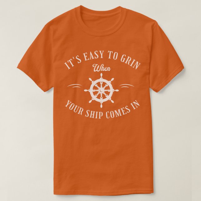 Its easy to grin when your ship comes in T-Shirt (Design Front)