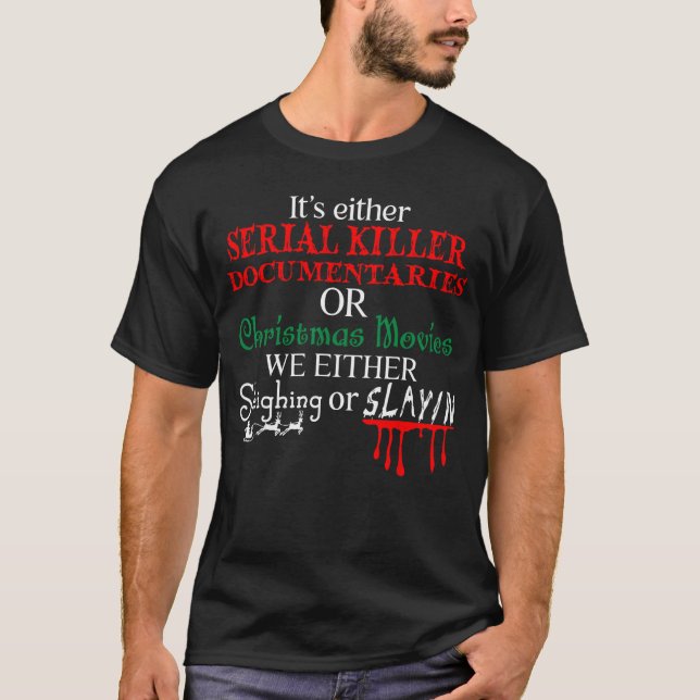 Its either Serial Killer Documentaries or Christma T-Shirt (Front)