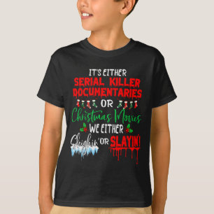 It's Either Serial Killer Doentaries Or Christmas T-Shirt