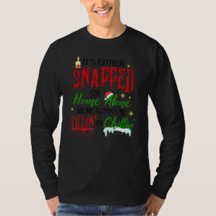 Its Either Snapped Or Home Alone Were Gonna Be Kil T-Shirt