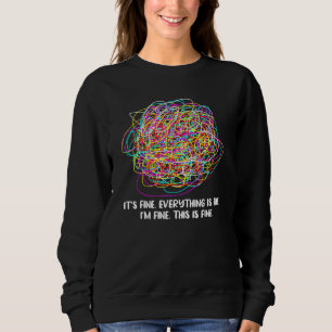 Its Fine Everything Is Fine Im Fine This Is Fine T Sweatshirt