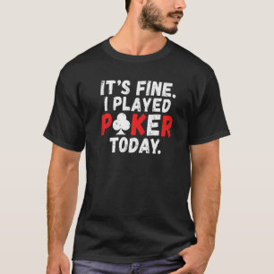 Its fine i played Poker today Game Playing Cards P T-Shirt