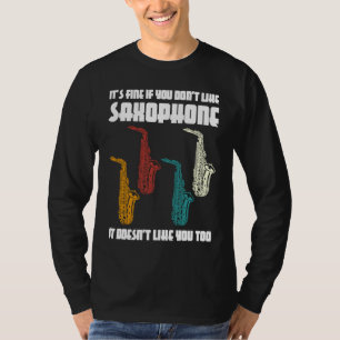 it's fine if you don't like saxophone saxophone pl T-Shirt