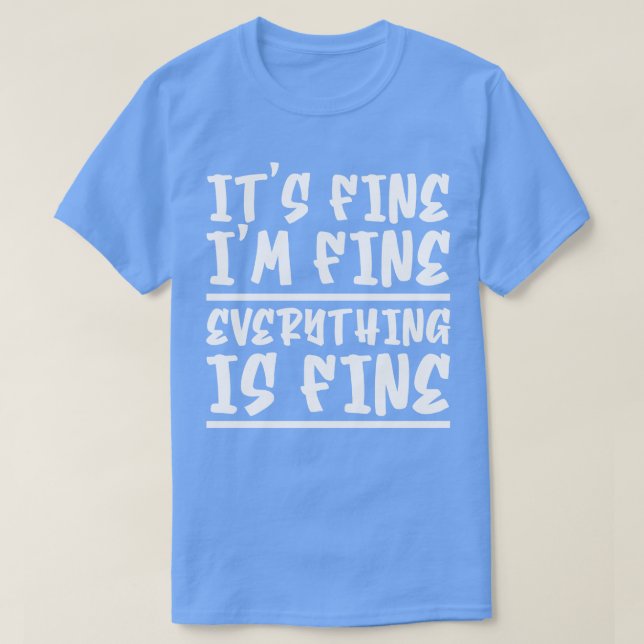 Its Fine Im Fine Everything Is Fine 3 T-Shirt (Design Front)
