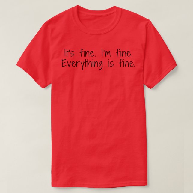 its fine im fine everything is fine 3 T-Shirt (Design Front)
