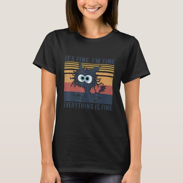 It's Fine I'm Fine Everything Is Fine  Cat 1 T-Shirt (Front)