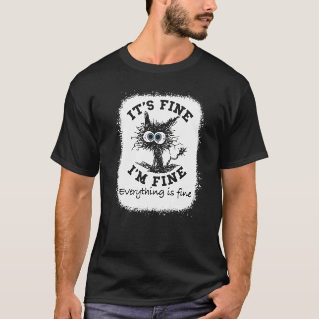 It's Fine I'm Fine Everything Is Fine  Cat Bleache T-Shirt (Front)