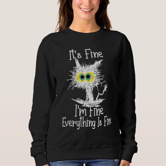 It's Fine I'm Fine Everything Is Fine Cat Funny Ca Sweatshirt (Front)