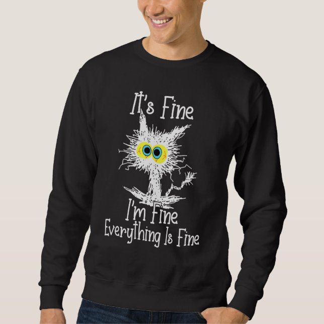 It's Fine I'm Fine Everything Is Fine Cat Funny Ca Sweatshirt (Front)