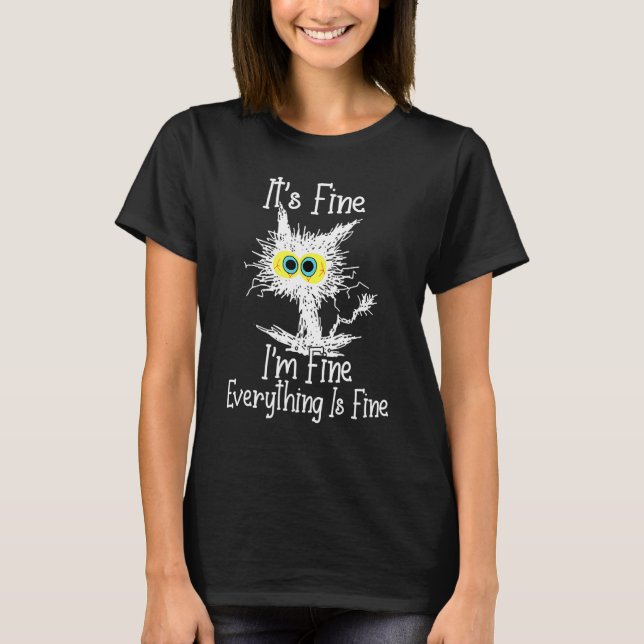 It's Fine I'm Fine Everything Is Fine Cat Funny Ca T-Shirt (Front)