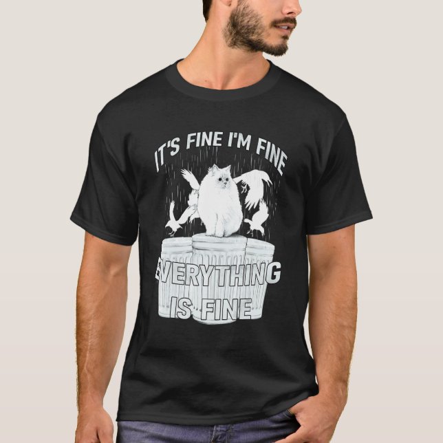 IT'S FINE I'M FINE EVERYTHING IS FINE  CAT MEME T-Shirt (Front)
