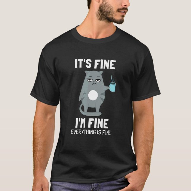Its Fine Im Fine Everything is Fine, Cat T-Shirt (Front)
