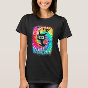 It's Fine I'm Fine Everything Is Fine  Cat Tie Dye T-Shirt