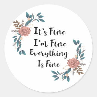 Its Fine Im Fine Everything Is Fine Classic Round Sticker