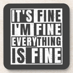 IT'S FINE I'M FINE EVERYTHING IS FINE COASTER