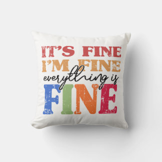 It's Fine I'm Fine Everything Is Fine  Cushion