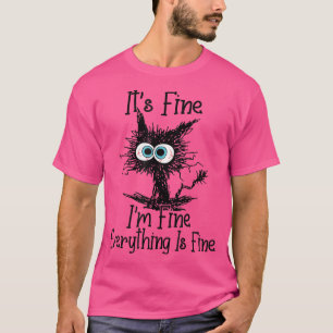 It's Fine I'm Fine Everything Is Fine Funny cat  T-Shirt