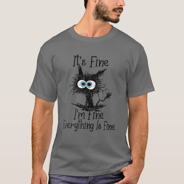 It's Fine I'm Fine Everything Is Fine Funny Cat T-Shirt (Front)