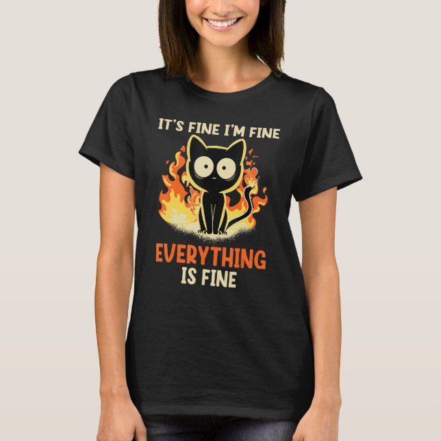 It's Fine I'm Fine Everything Is Fine Funny cat T-Shirt (Front)