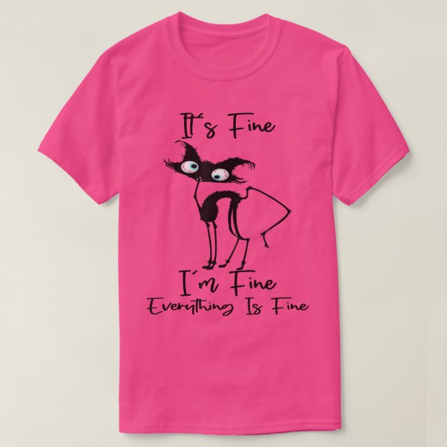 It's Fine I'm Fine Everything Is Fine Funny Cat T- T-Shirt (Design Front)