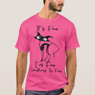 It's Fine I'm Fine Everything Is Fine Funny Cat T- T-Shirt