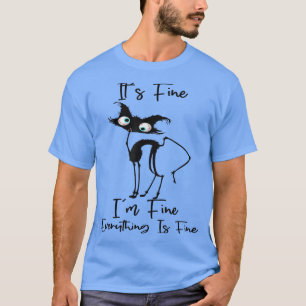 It's Fine I'm Fine Everything Is Fine Funny Cat T- T-Shirt