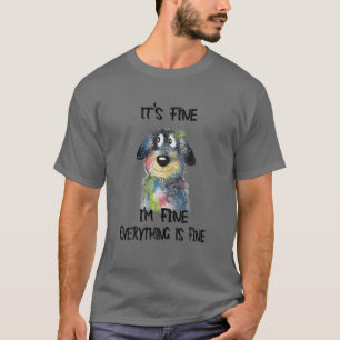 It's Fine I'm Fine Everything Is Fine Funny Dog T-Shirt