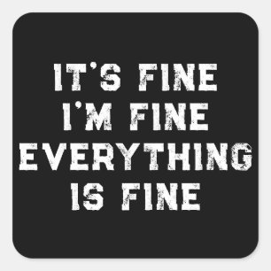 It's Fine I'm Fine Everything Is Fine  funny gift Square Sticker