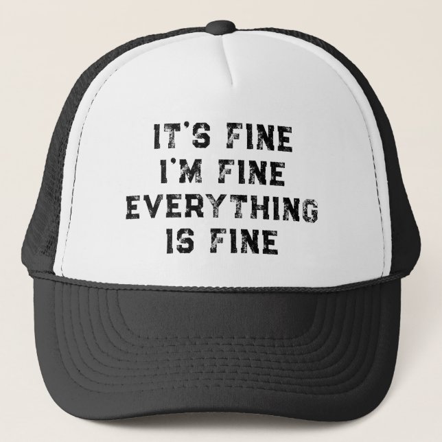 It's Fine I'm Fine Everything Is Fine  funny gift Trucker Hat (Front)