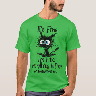 Its Fine Im Fine Everything Is Fine Grandpa Life F T-Shirt
