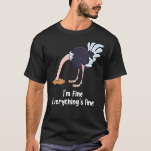 It's Fine I'm Fine Everything Is Fine  Ostrich T-Shirt