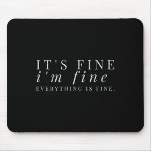 It's Fine, I'm Fine, Everything Is Fine Sarcastic  Mouse Pad