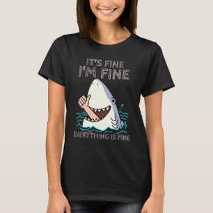 Its Fine I'm Fine Everything is fine  Shark  tee