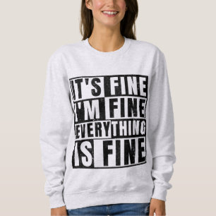 IT'S FINE I'M FINE EVERYTHING IS FINE SWEATSHIRT