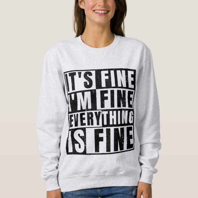 IT'S FINE I'M FINE EVERYTHING IS FINE SWEATSHIRT (Front)