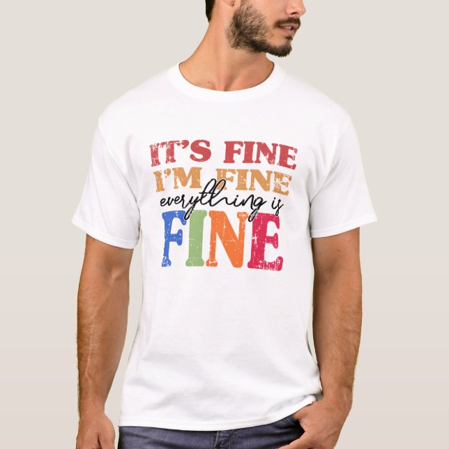 It's Fine I'm Fine Everything Is Fine  T-Shirt (Front)