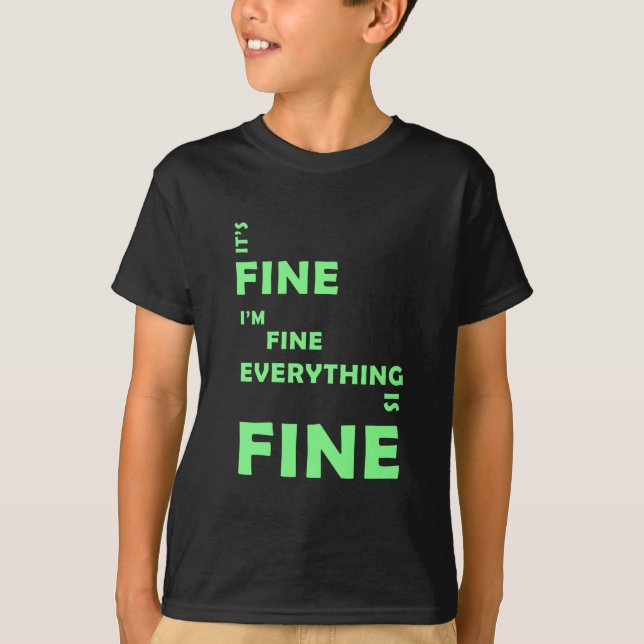 It's Fine. I'm Fine. Everything Is Fine T-Shirt (Front)