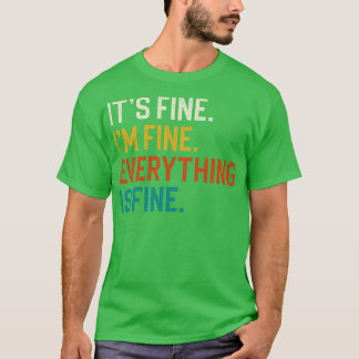 Its Fine Im Fine Everything Is Fine T-Shirt