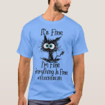 Its Fine Im Fine Everything Is Fine Teacher Life F T-Shirt<br><div class="desc">Its Fine Im Fine Everything Is Fine Teacher Life Funny Cat  .</div>