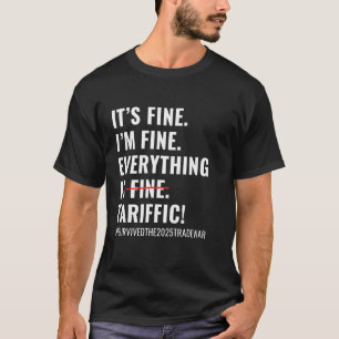 It's Fine I'm Fine Everything Is TARIFFIC Tariffs  T-Shirt