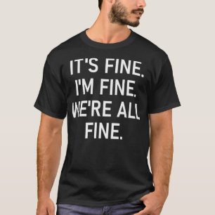 It's Fine I'm Fine We're All Fine, Funny, Jokes, S T-Shirt
