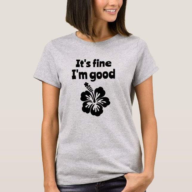 It's Fine I'm Good Hibiscus T-Shirt (Front)