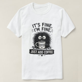 It's Fine Just Add Coffee Monster Art T-Shirt