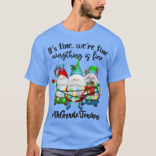 Its Fine Were Fine Everything Is Fine Gnome Teache T-Shirt