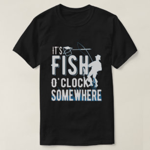 It's Fish O'clock Somewhere - Fishing Enthusiast  T-Shirt