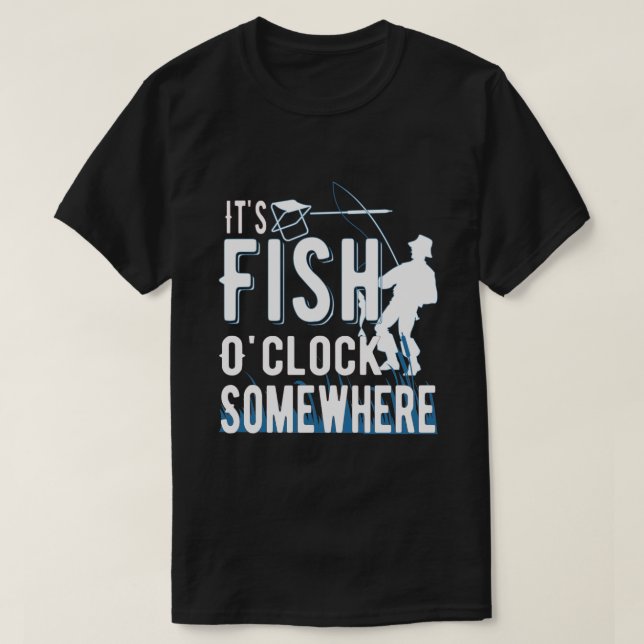 It's Fish O'clock Somewhere - Fishing Enthusiast  T-Shirt (Design Front)