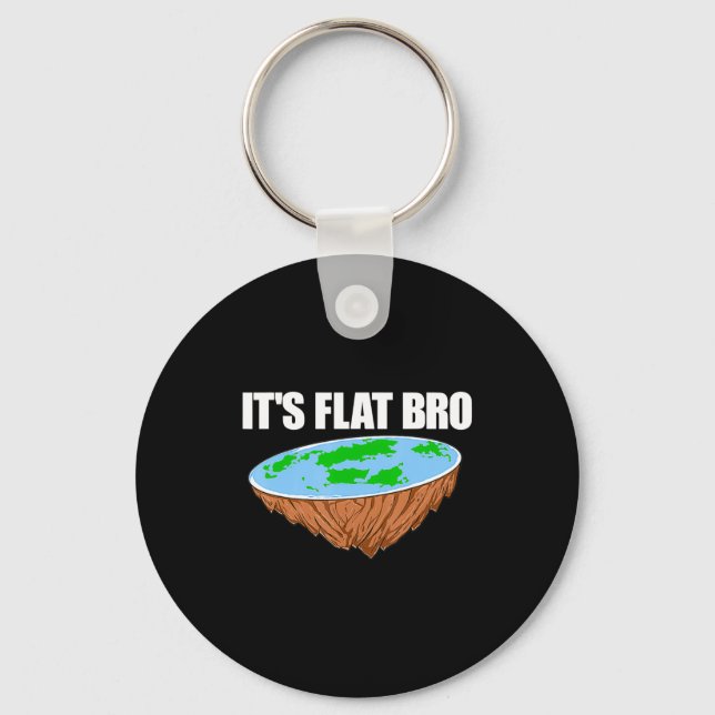 Its Flat Bro Flat Earth Conspiracy Science Funny T Key Ring (Front)