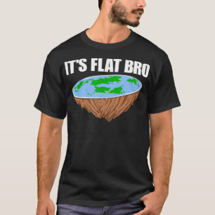 It's Flat Bro Flat Earth Conspiracy Science Funny  T-Shirt